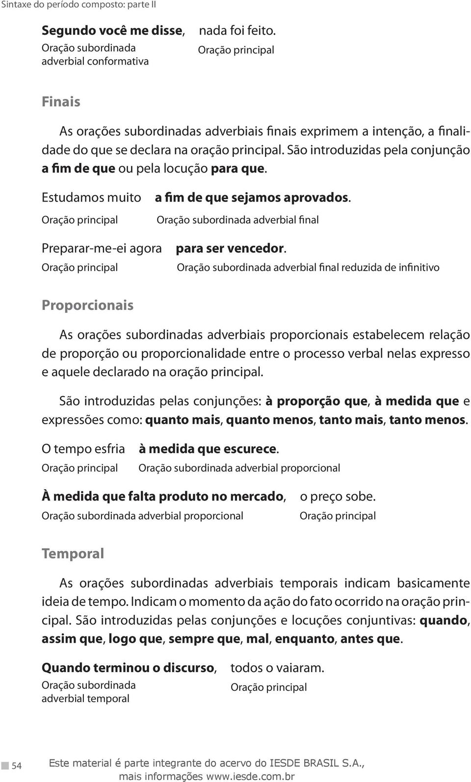 adverbial final reduzida de infinitivo Proporcionais As orações subordinadas adverbiais proporcionais estabelecem relação de proporção ou proporcionalidade entre o processo verbal nelas expresso e