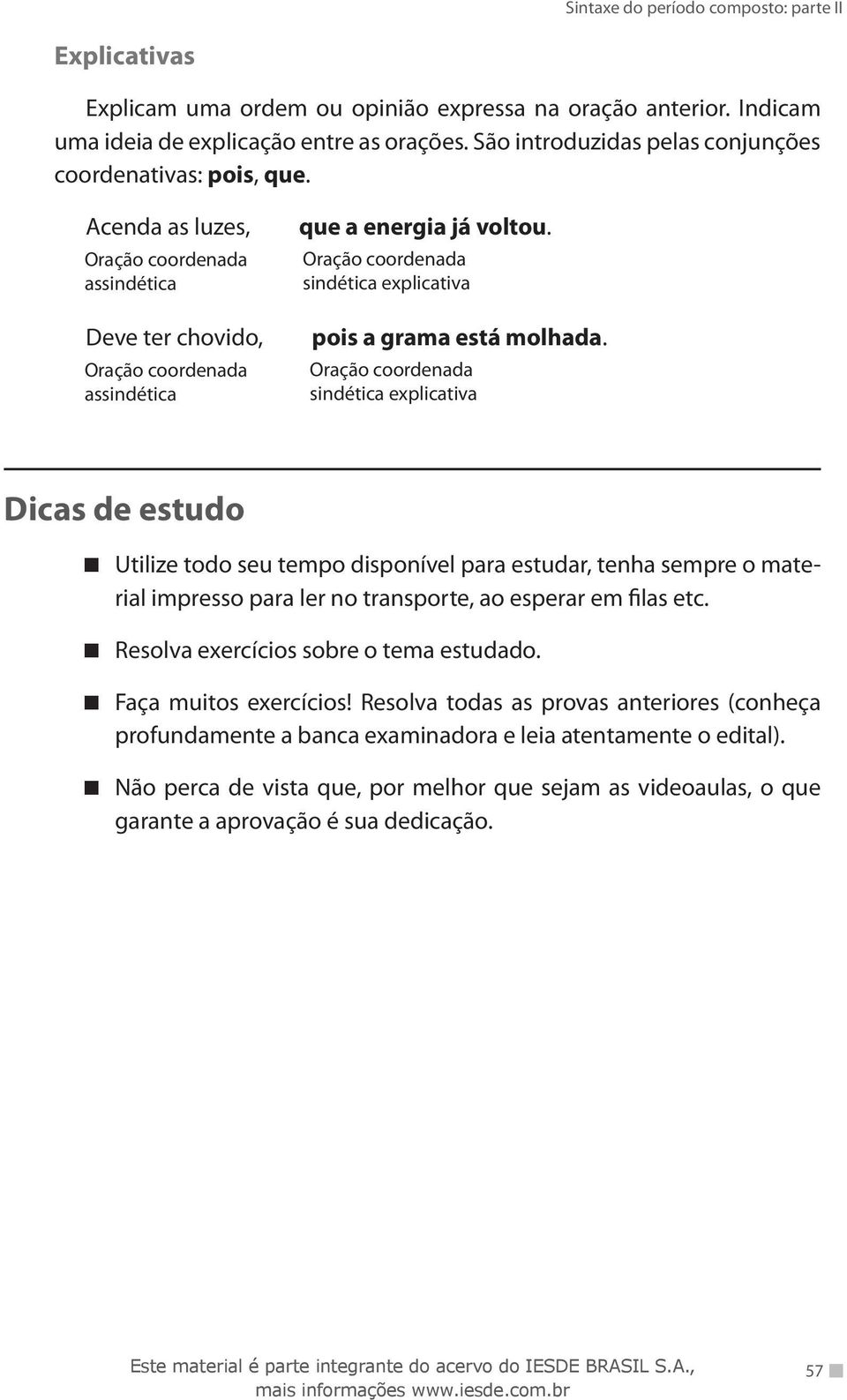 sindética explicativa Dicas de estudo Utilize todo seu tempo disponível para estudar, tenha sempre o material impresso para ler no transporte, ao esperar em filas etc.