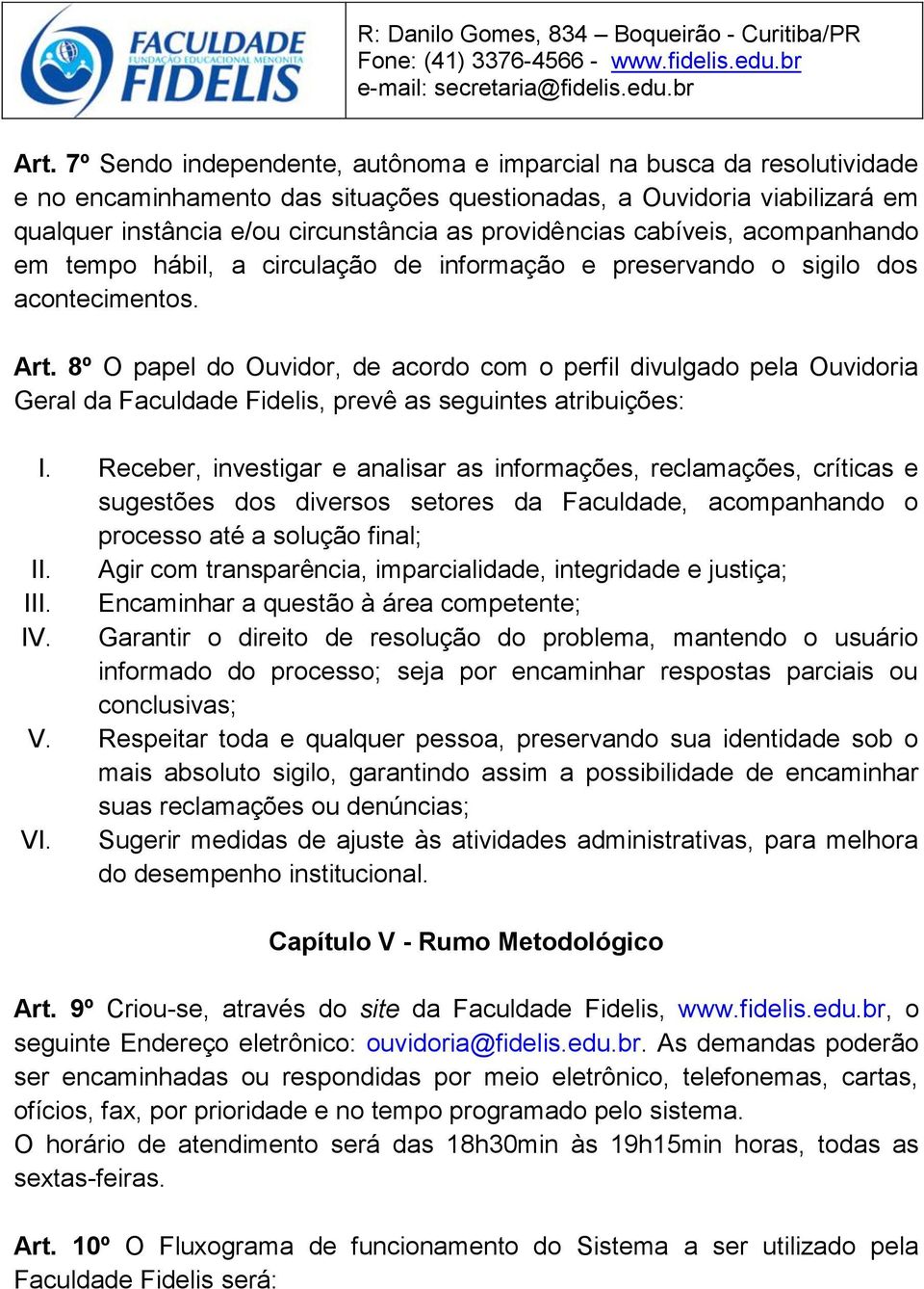 8º O papel do Ouvidor, de acordo com o perfil divulgado pela Ouvidoria Geral da Faculdade Fidelis, prevê as seguintes atribuições: I.