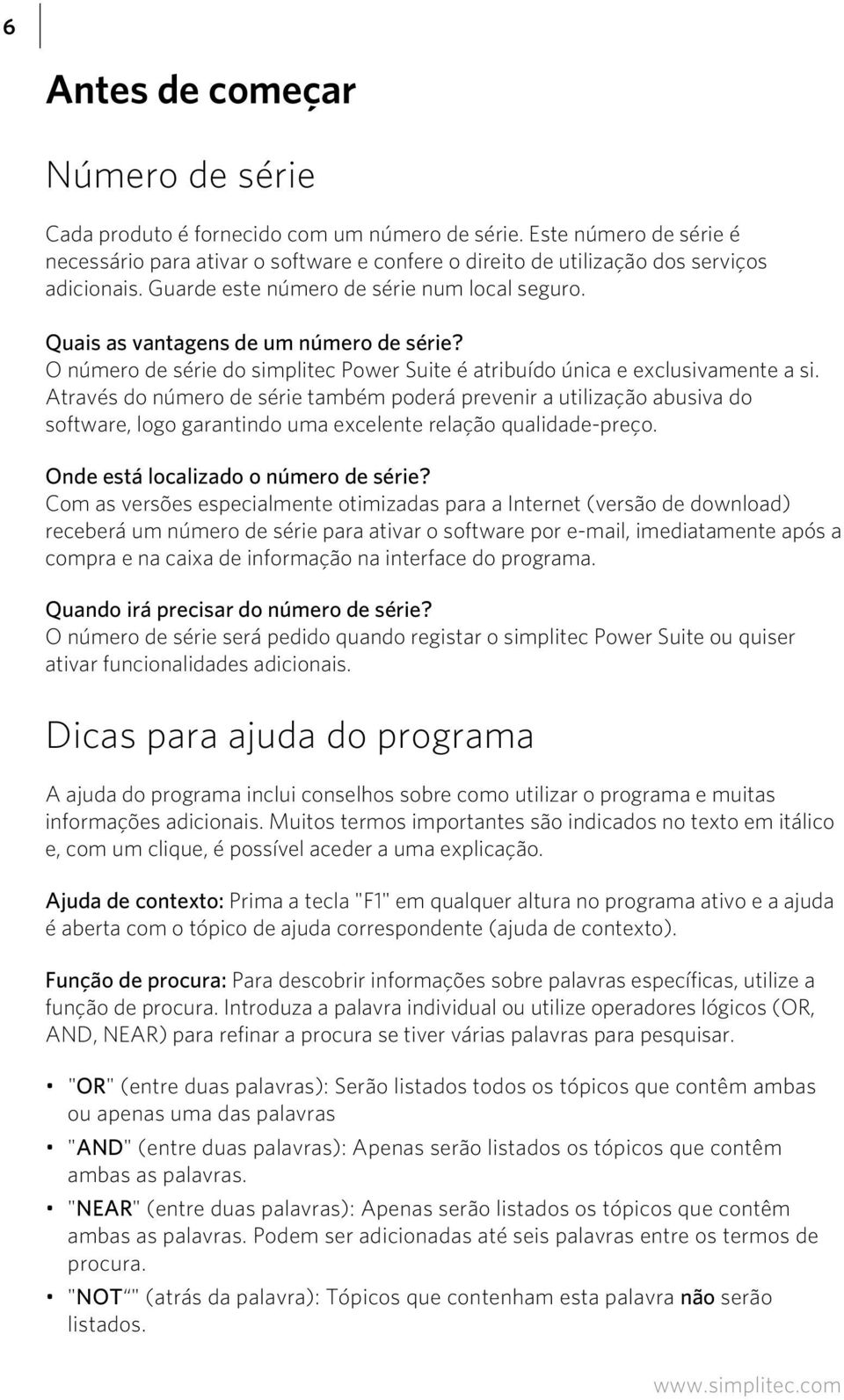 Através do número de série também poderá prevenir a utilização abusiva do software, logo garantindo uma excelente relação qualidade-preço. Onde está localizado o número de série?