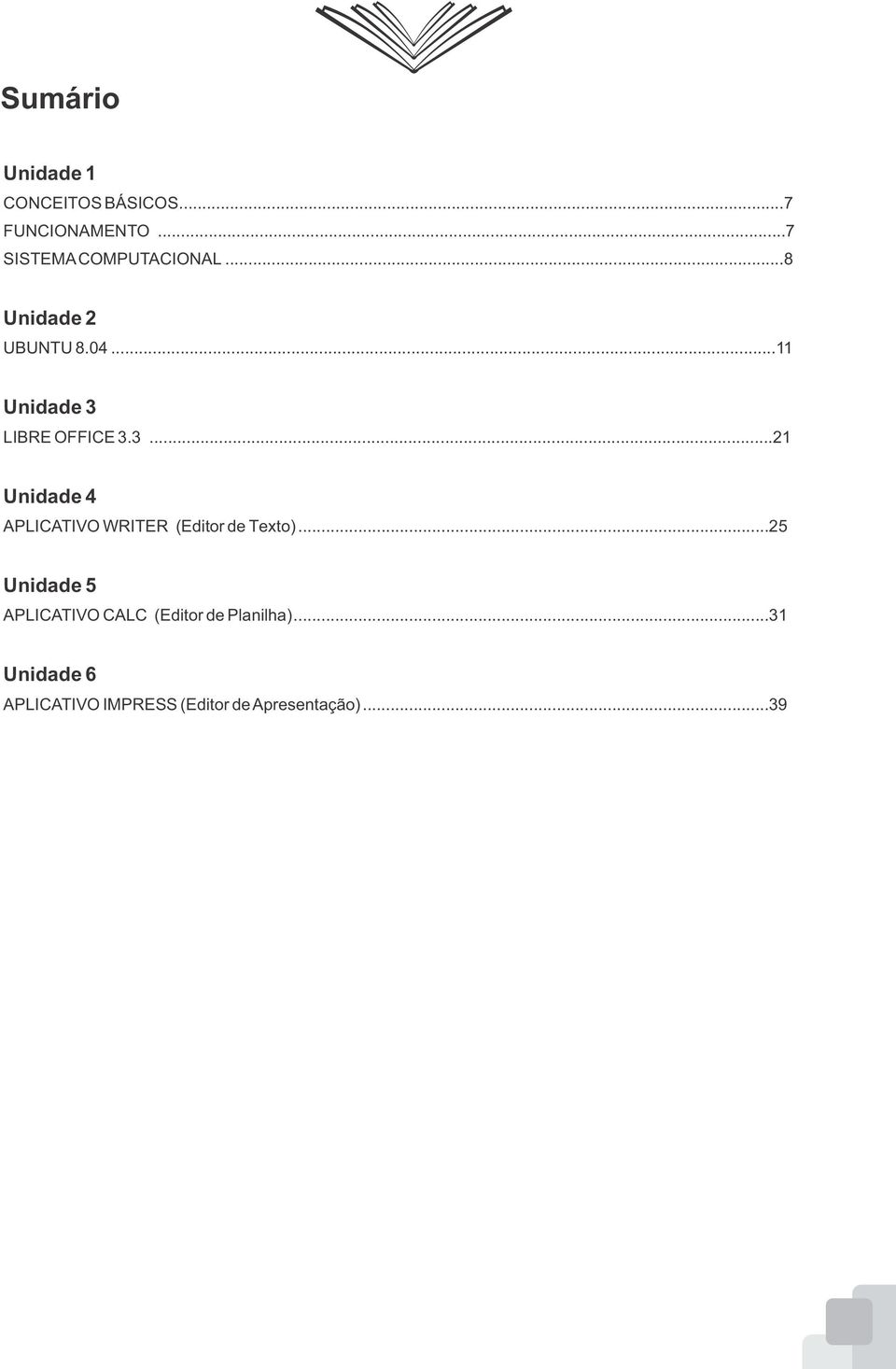 ..11 Unidade 3 LIBRE OFFICE 3.3...21 Unidade 4 APLICATIVO WRITER (Editor de Texto).