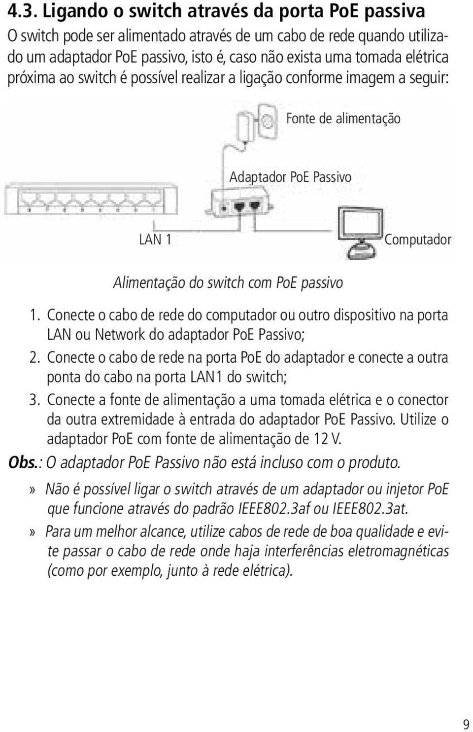 Conecte o cabo de rede do computador ou outro dispositivo na porta LAN ou Network do adaptador PoE Passivo; 2.