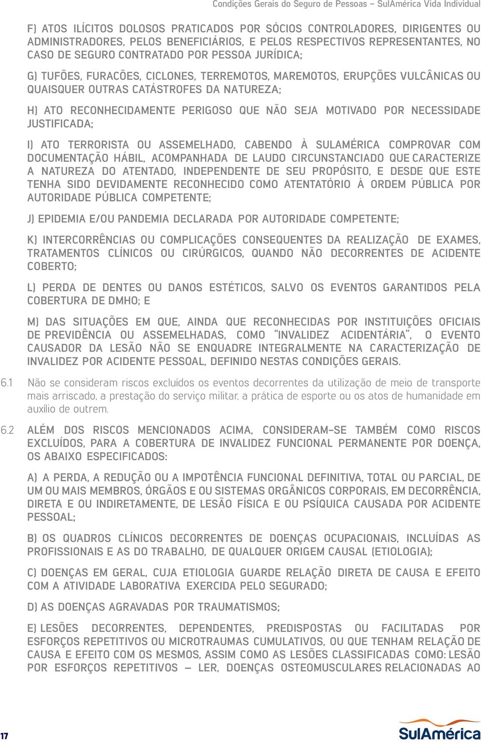 JUSTIFICADA; I) ATO TERRORISTA OU ASSEMELHADO, CABENDO À SULAMÉRICA COMPROVAR COM DOCUMENTAÇÃO HÁBIL, ACOMPANHADA DE LAUDO CIRCUNSTANCIADO QUE CARACTERIZE A NATUREZA DO ATENTADO, INDEPENDENTE DE SEU