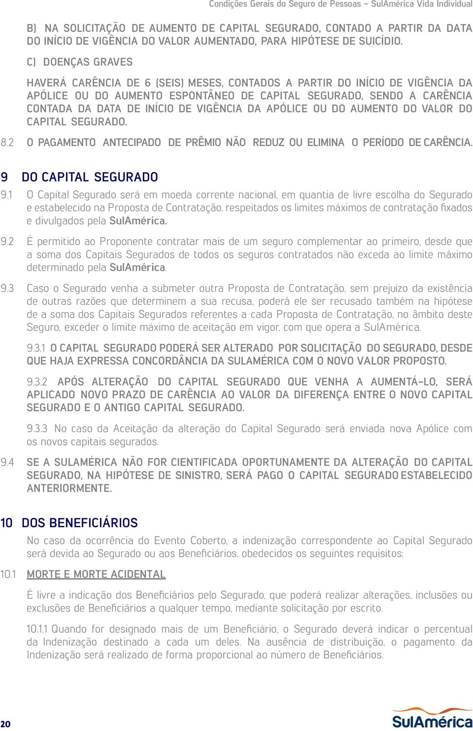 VIGÊNCIA DA APÓLICE OU DO AUMENTO DO VALOR DO CAPITAL SEGURADO. 8.2 O PAGAMENTO ANTECIPADO DE PRÊMIO NÃO REDUZ OU ELIMINA O PERÍODO DE CARÊNCIA. 9 DO CAPITAL SEGURADO 9.