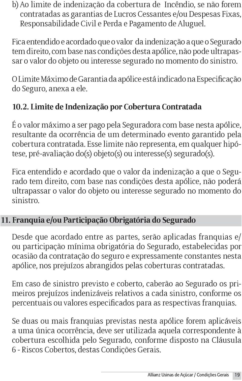 sinistro. O Limite Máximo de Garantia da apólice está indicado na Especificação do Seguro, anexa a ele. 10.2.