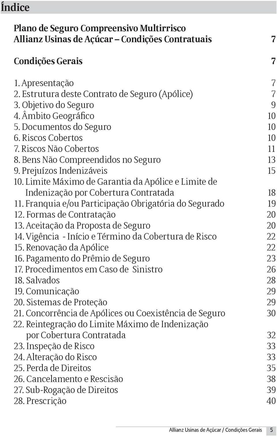 Limite Máximo de Garantia da Apólice e Limite de Indenização por Cobertura Contratada 18 11. Franquia e/ou Participação Obrigatória do Segurado 19 12. Formas de Contratação 20 13.