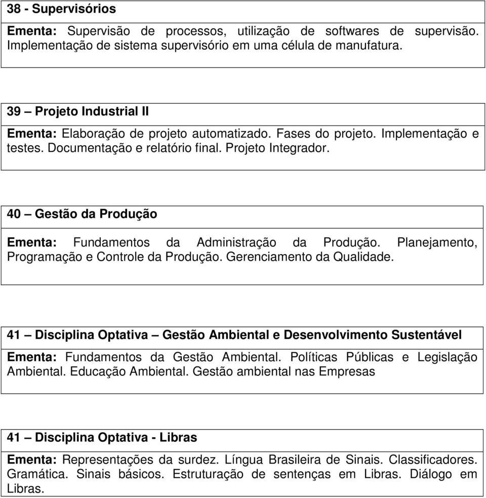 0 Gestão da Produção Ementa: Fundamentos da Administração da Produção. Planejamento, Programação e Controle da Produção. Gerenciamento da Qualidade.