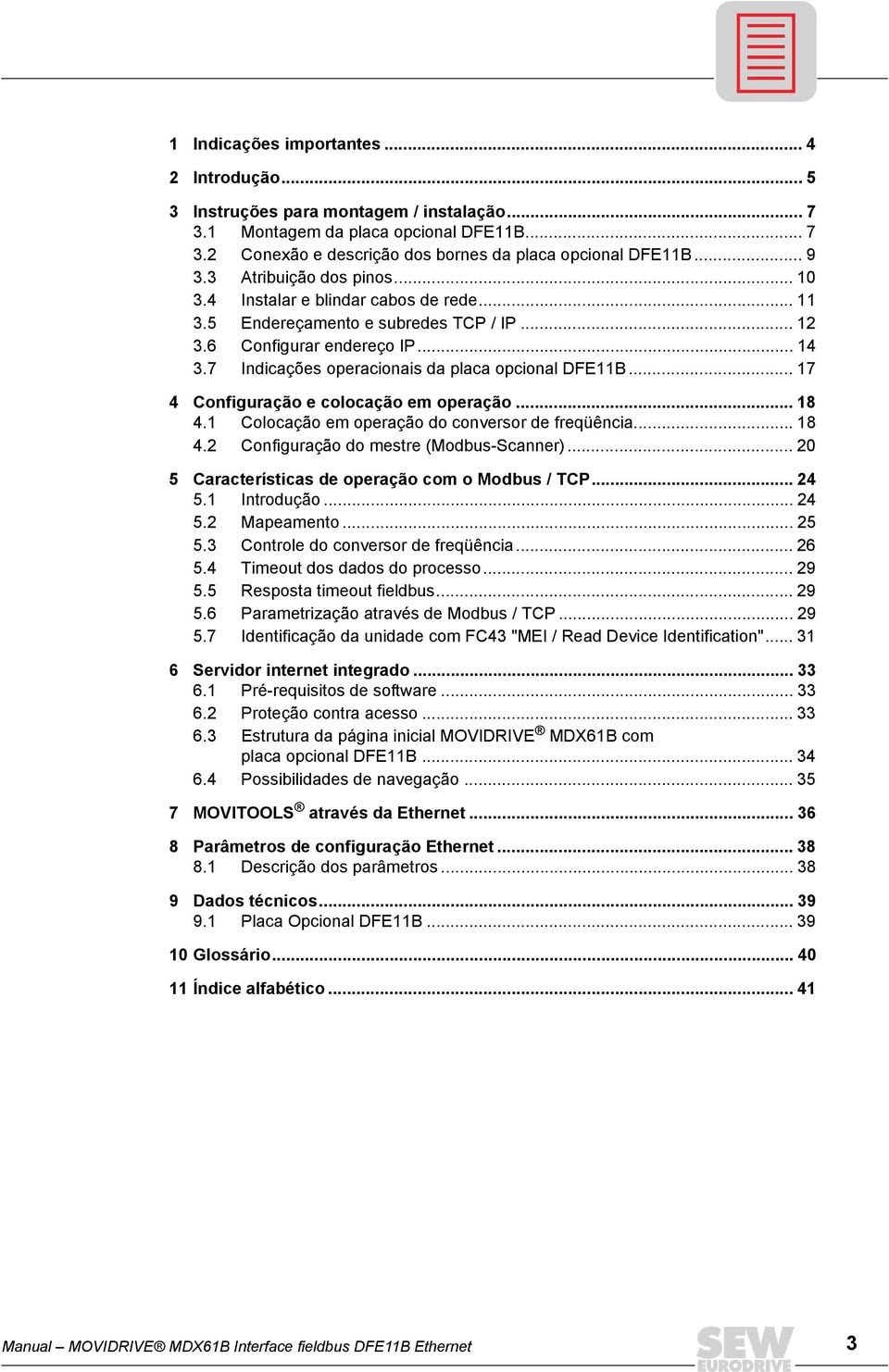 7 Indicações operacionais da placa opcional DFE11B... 17 4 Configuração e colocação em operação... 18 4.1 Colocação em operação do conversor de freqüência... 18 4.2 Configuração do mestre (Modbus-Scanner).