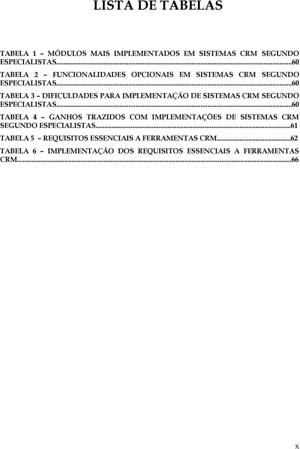 ..60 TABELA 3 DIFICULDADES PARA IMPLEMENTAÇÃO DE SISTEMAS CRM SEGUNDO ESPECIALISTAS.