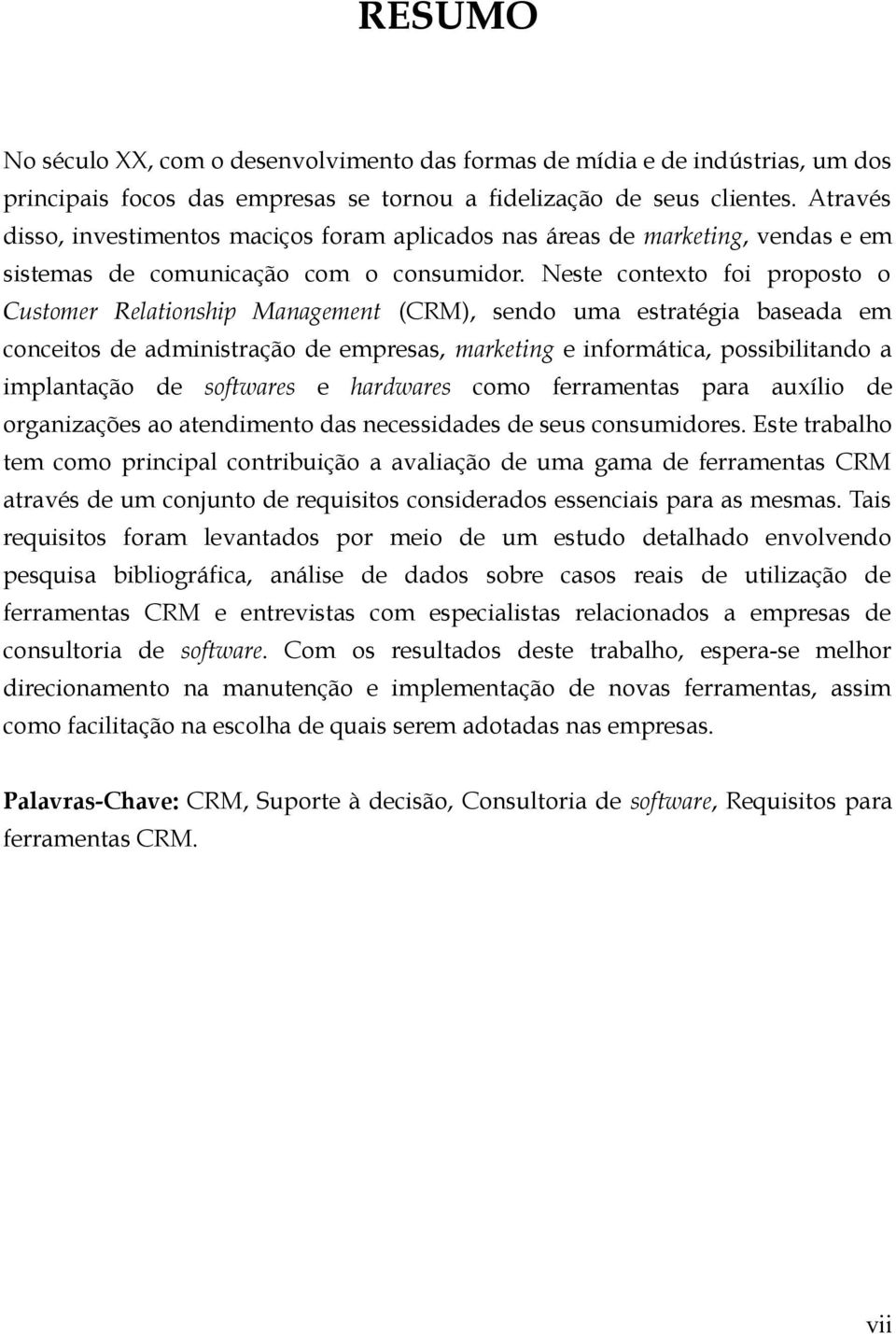 Neste contexto foi proposto o Customer Relationship Management (CRM), sendo uma estratégia baseada em conceitos de administração de empresas, marketing e informática, possibilitando a implantação de