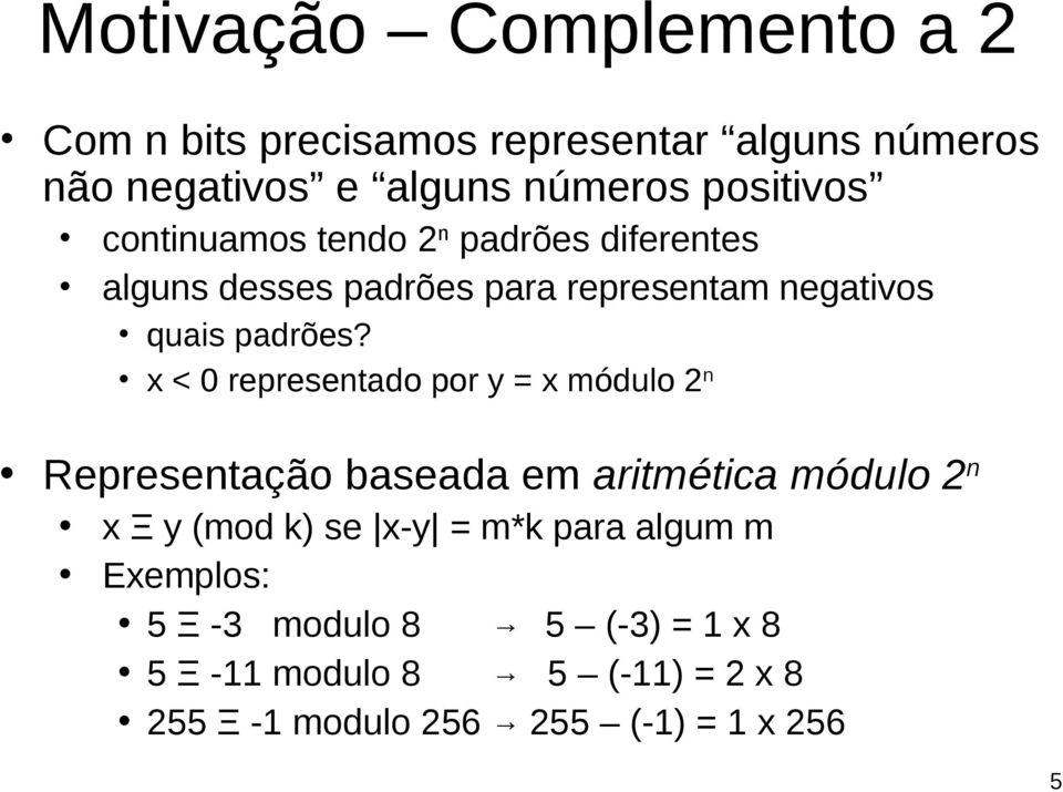 x < 0 representado por y = x módulo 2 n Representação baseada em aritmética módulo 2 n x Ξ y (mod k) se x-y = m*k