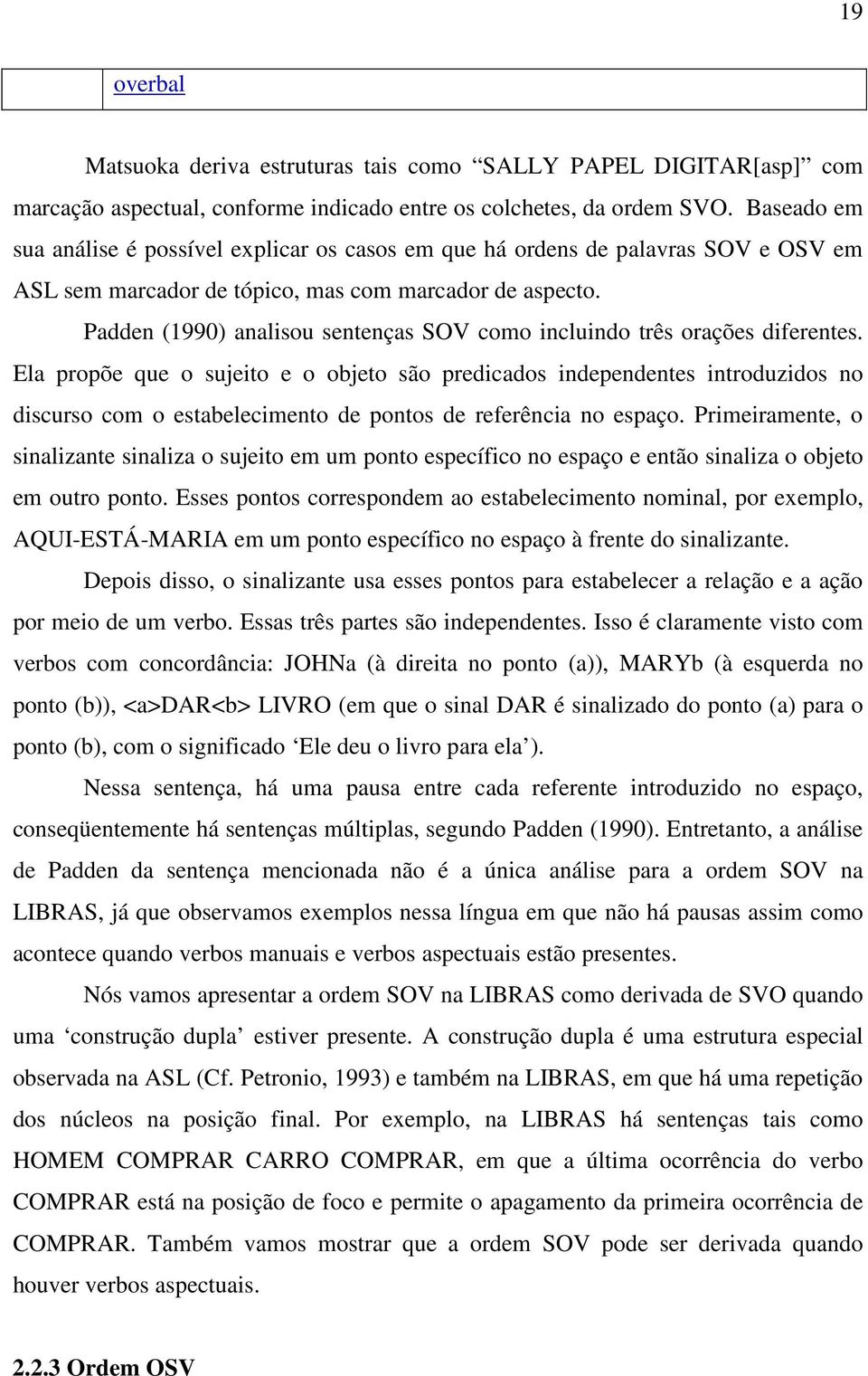 Padden (1990) analisou sentenças SOV como incluindo três orações diferentes.