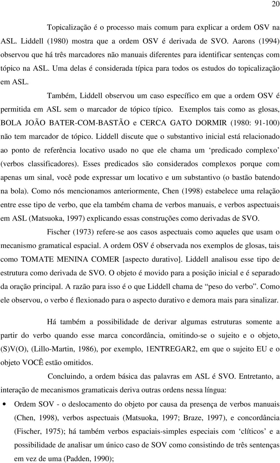 Também, Liddell observou um caso específico em que a ordem OSV é permitida em ASL sem o marcador de tópico típico.