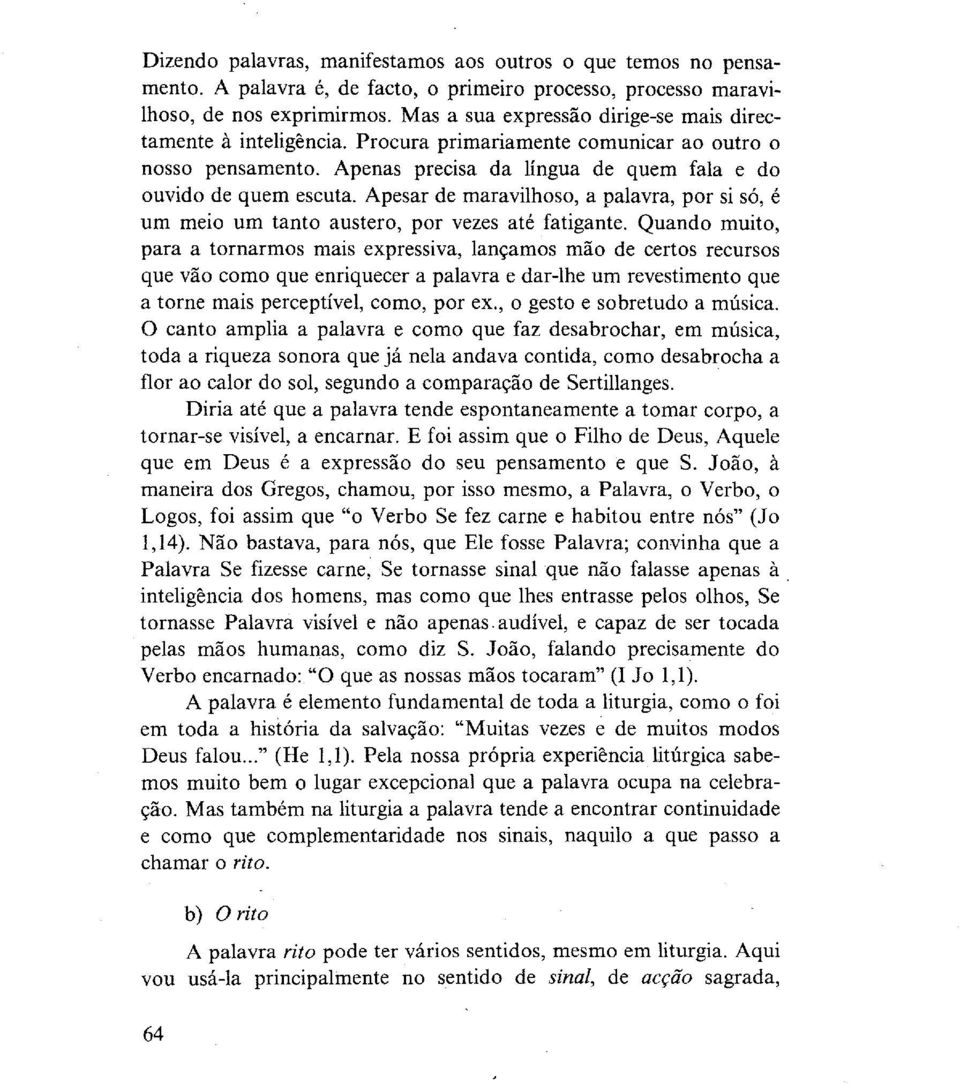 Apesar de maravilhoso, a palavra, por si só, é um meio um tanto austero, por vezes até fatigante.