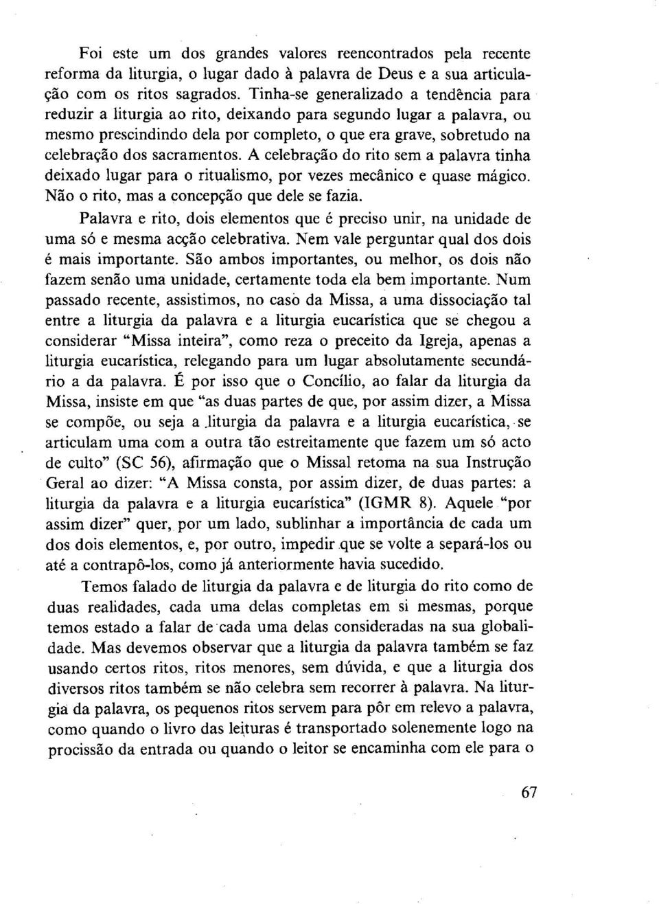 sacramentos. A celebração do rito sem a palavra tinha deixado lugar para o ritualismo, por vezes mecânico e quase mágico. Não o rito, mas a concepção que dele se fazia.