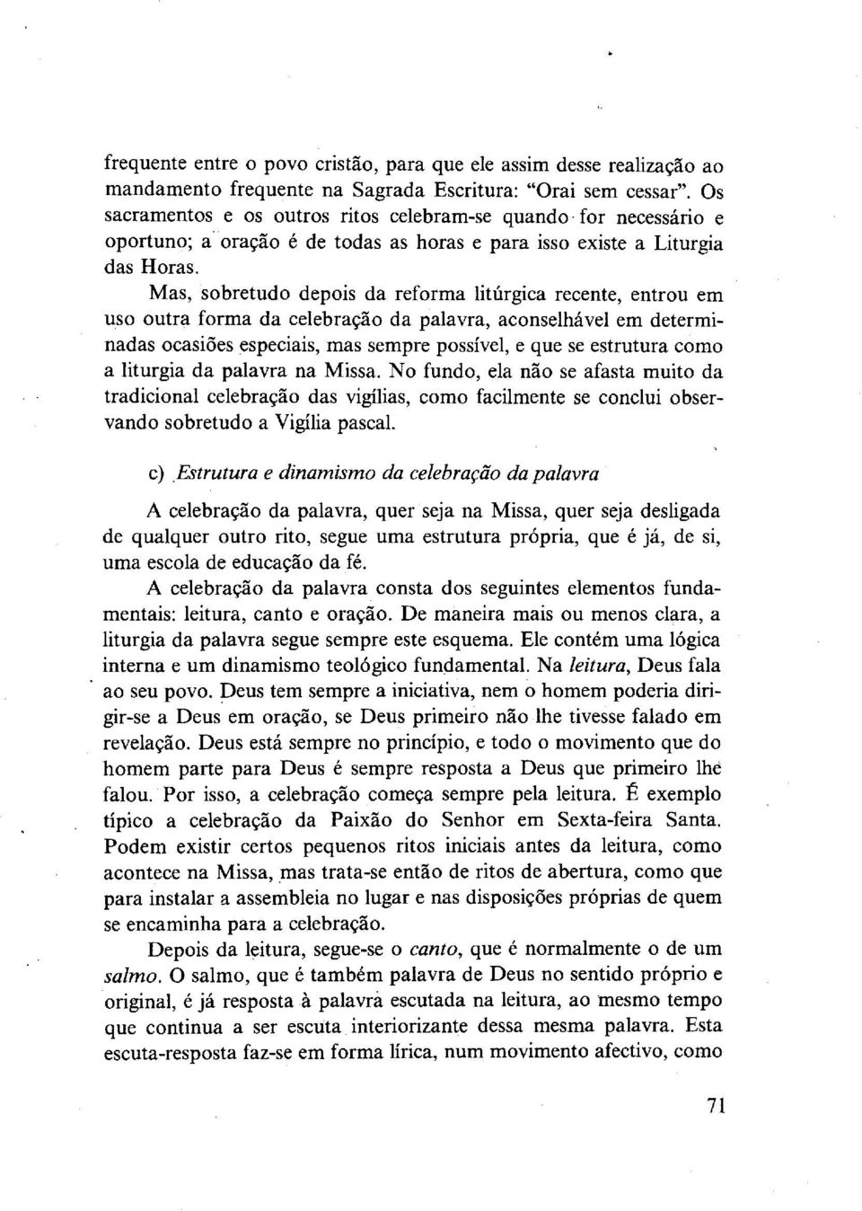 Mas, sobretudo depois da reforma litúrgica recente, entrou em uso outra forma da celebração da palavra, aconselhável em determinadas ocasiões especiais, mas sempre possível, e que se estrutura como a