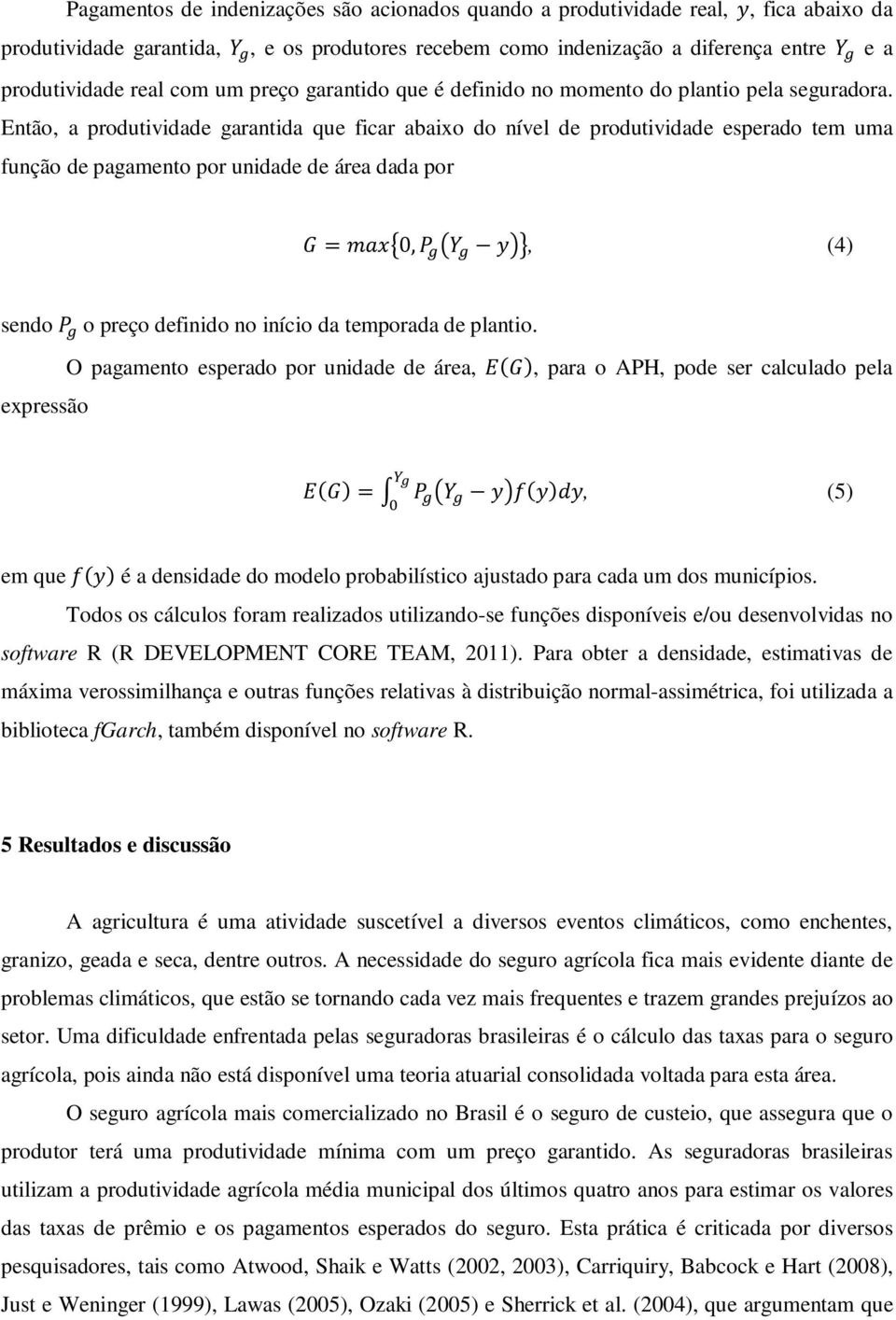 Então, a produtividade garantida que ficar abaixo do nível de produtividade esperado tem uma função de pagamento por unidade de área dada por 0,, (4) sendo o preço definido no início da temporada de