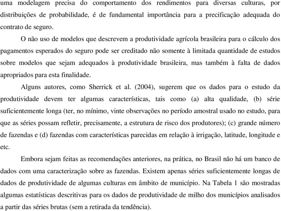 que sejam adequados à produtividade brasileira, mas também à falta de dados apropriados para esta finalidade. Alguns autores, como Sherrick et al.