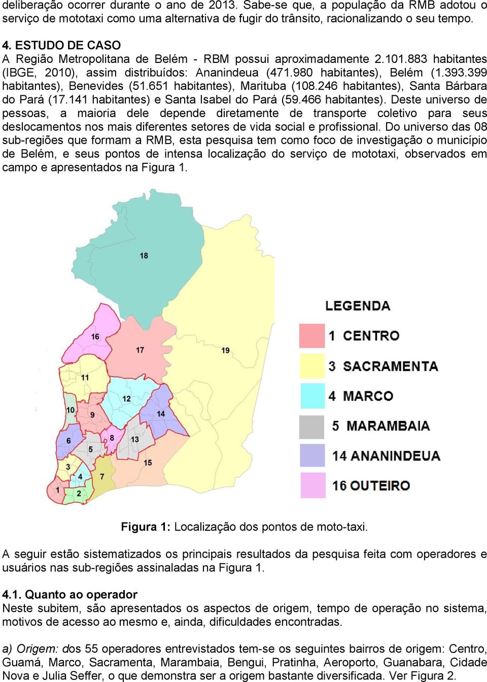 399 habitantes), Benevides (51.651 habitantes), Marituba (108.246 habitantes), Santa Bárbara do Pará (17.141 habitantes) e Santa Isabel do Pará (59.466 habitantes).