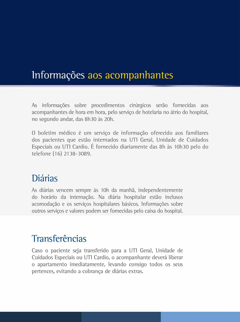 É fornecido diariamente das 8h às 10h30 pelo do telefone (16) 2138-3089. Diárias As diárias vencem sempre às 10h da manhã, independentemente do horário da internação.