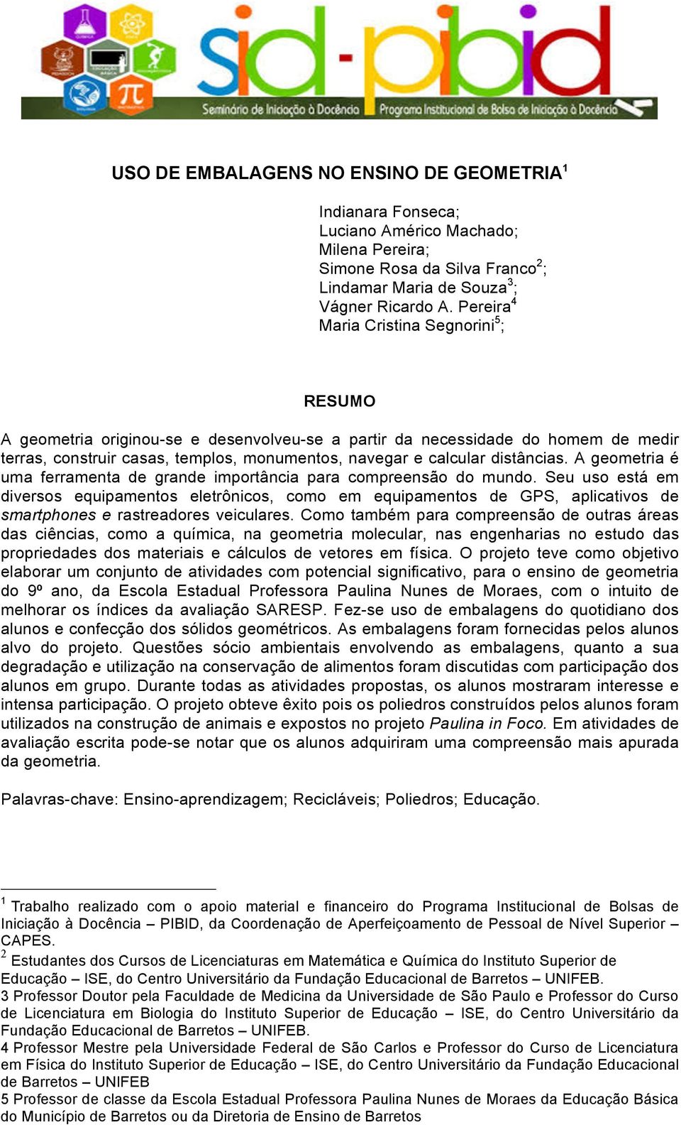 distâncias. A geometria é uma ferramenta de grande importância para compreensão do mundo.