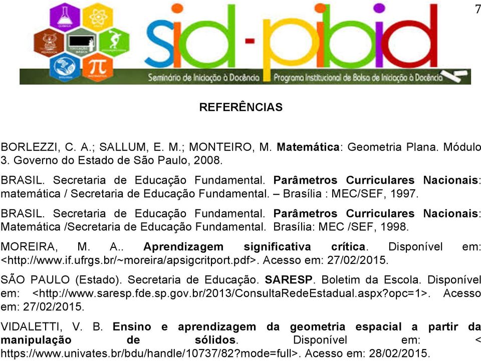 Brasília: MEC /SEF, 1998. MOREIRA, M. A.. Aprendizagem significativa crítica. Disponível em: <http://www.if.ufrgs.br/~moreira/apsigcritport.pdf>. Acesso em: 27/02/2015. SÃO PAULO (Estado).
