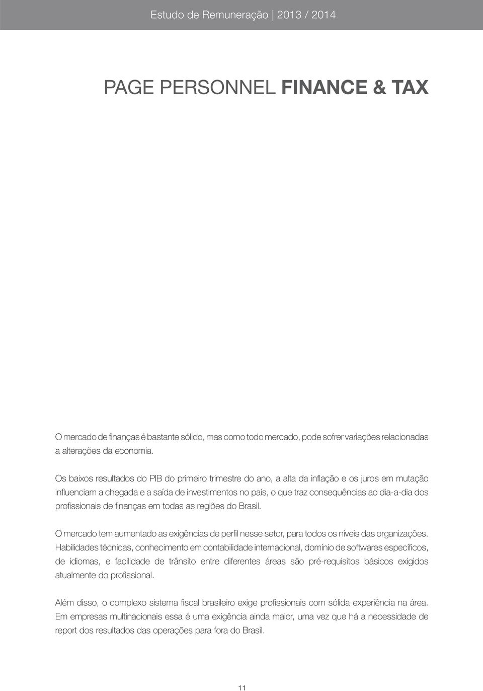 dos profi ssionais de fi nanças em todas as regiões do Brasil. O mercado tem aumentado as exigências de perfi l nesse setor, para todos os níveis das organizações.