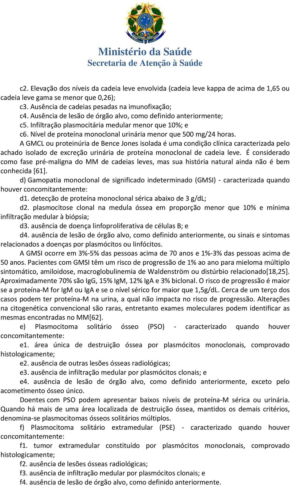 A GMCL ou proteinúria de Bence Jones isolada é uma condição clínica caracterizada pelo achado isolado de excreção urinária de proteína monoclonal de cadeia leve.