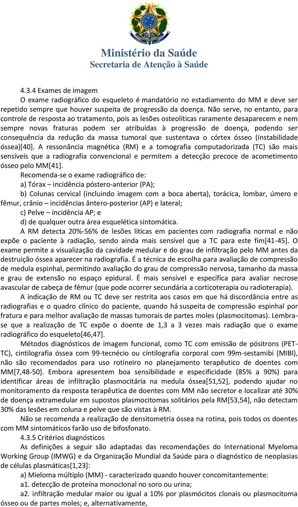 consequência da redução da massa tumoral que sustentava o córtex ósseo (instabilidade óssea)[40].