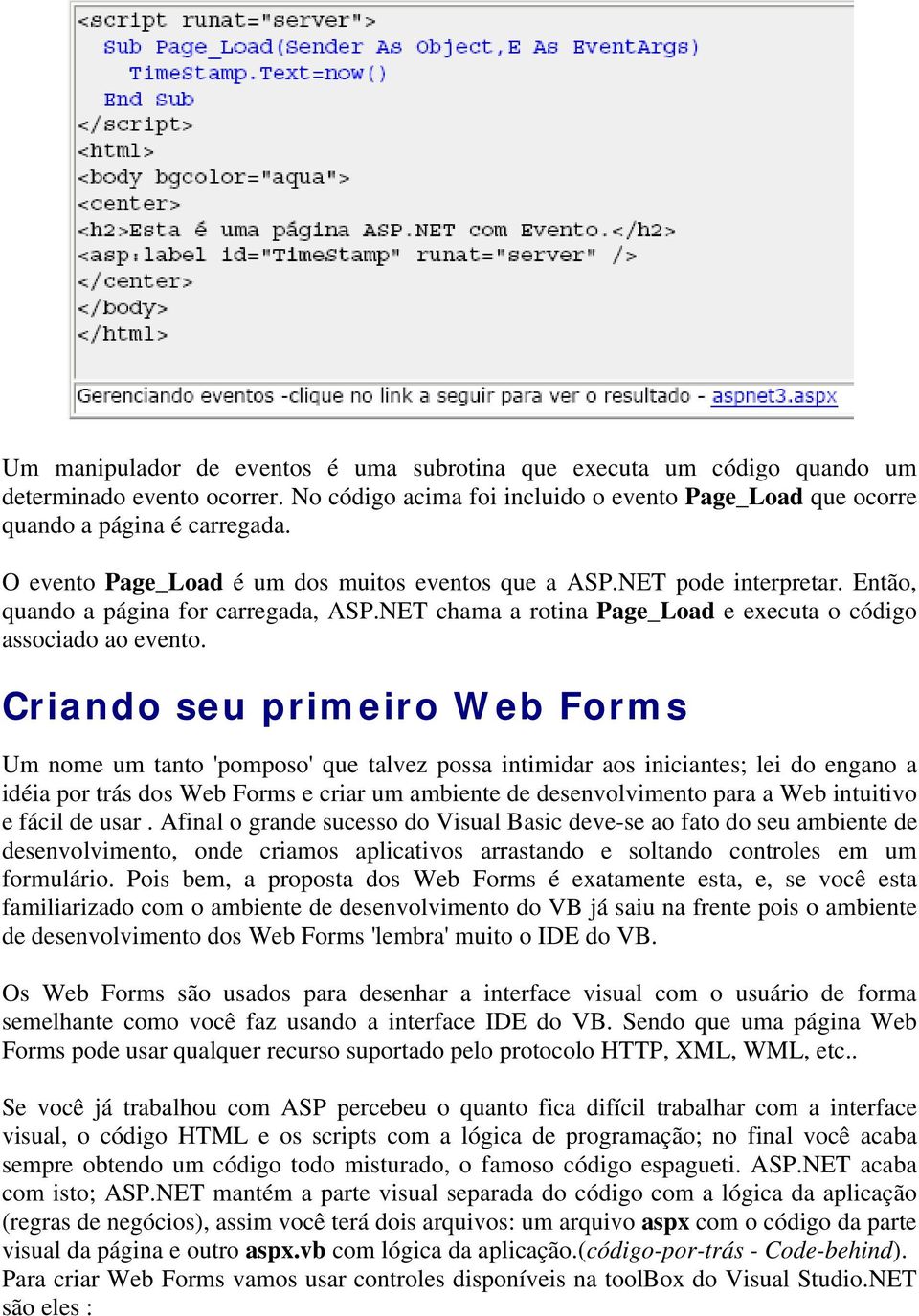 Criando seu primeiro Web Forms Um nome um tanto 'pomposo' que talvez possa intimidar aos iniciantes; lei do engano a idéia por trás dos Web Forms e criar um ambiente de desenvolvimento para a Web