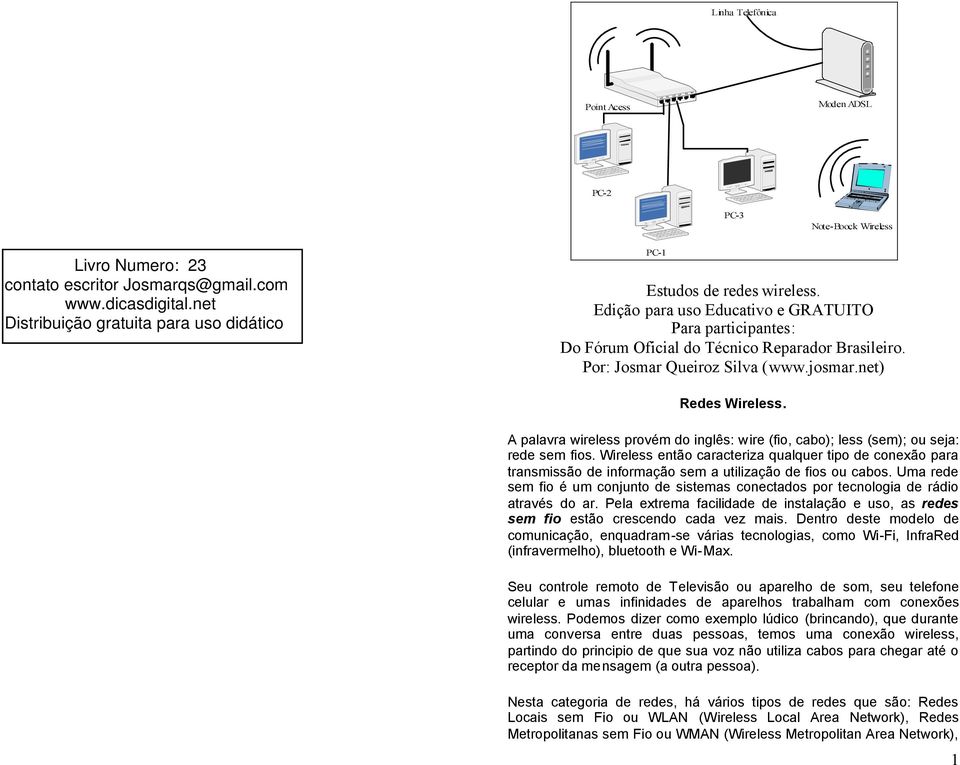 A palavra wireless provém do inglês: wire (fio, cabo); less (sem); ou seja: rede sem fios.