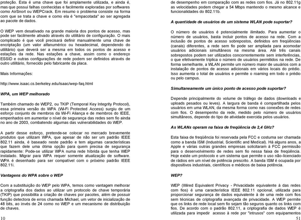 O WEP vem desativado na grande maioria dos pontos de acesso, mas pode ser facilmente ativado através do utilitário de configuração.