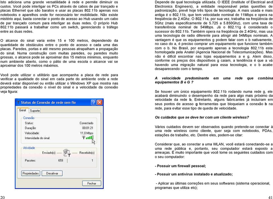 Não existe mistério aqui, basta conectar o ponto de acesso ao Hub usando um cabo de par trançado comum para interligar as duas redes. O próprio Hub 802.