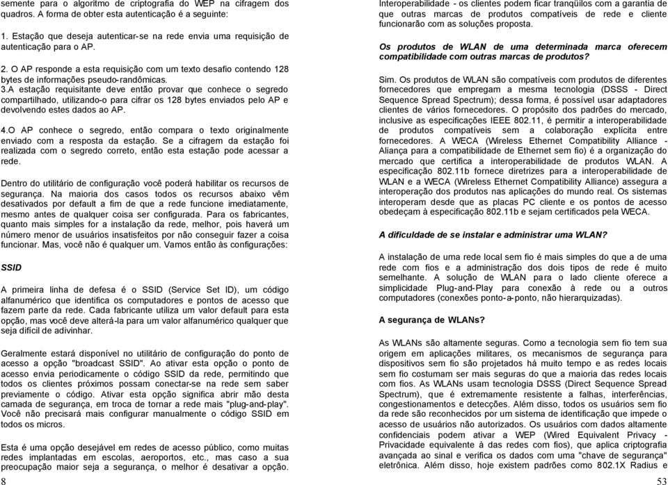 A estação requisitante deve então provar que conhece o segredo compartilhado, utilizando-o para cifrar os 128 bytes enviados pelo AP e devolvendo estes dados ao AP. 4.