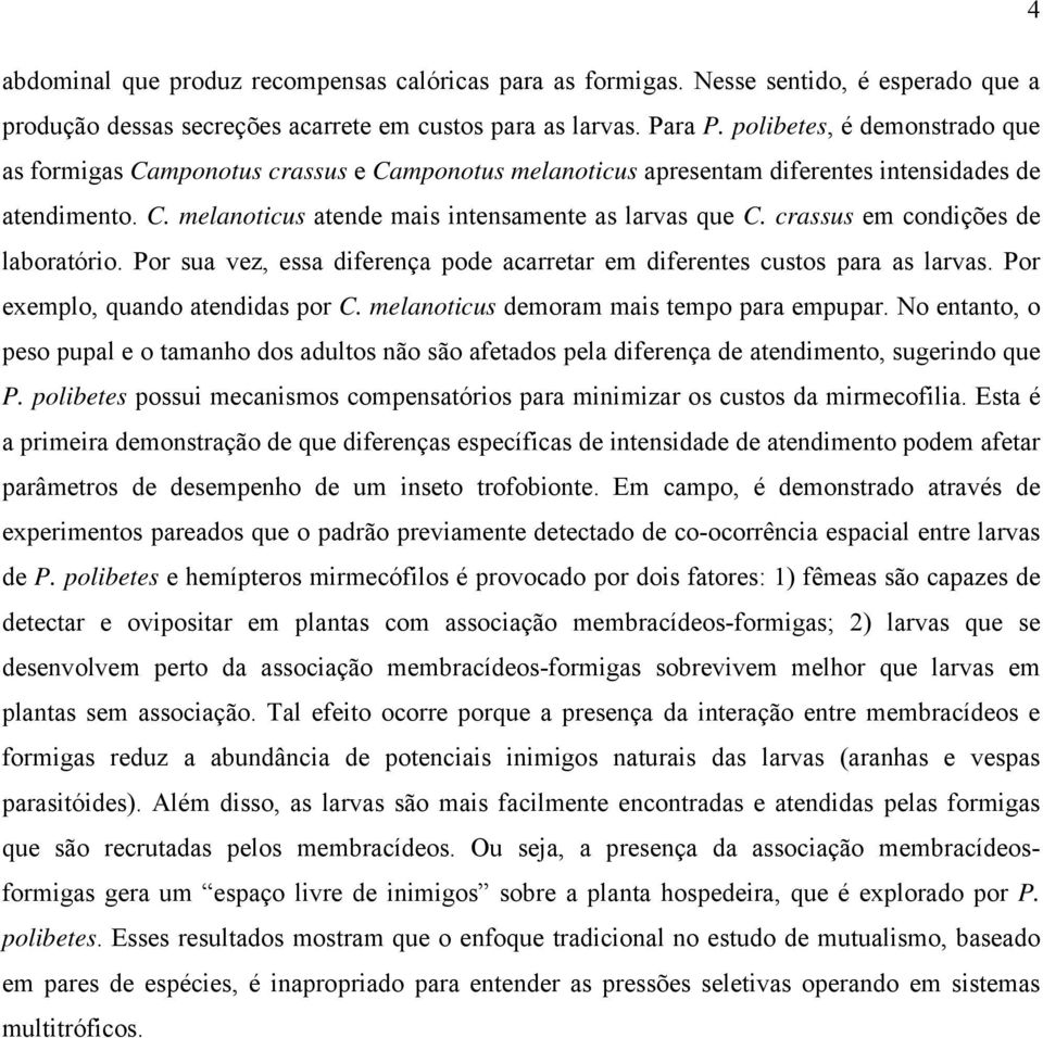 crassus em condições de laboratório. Por sua vez, essa diferença pode acarretar em diferentes custos para as larvas. Por exemplo, quando atendidas por C. melanoticus demoram mais tempo para empupar.