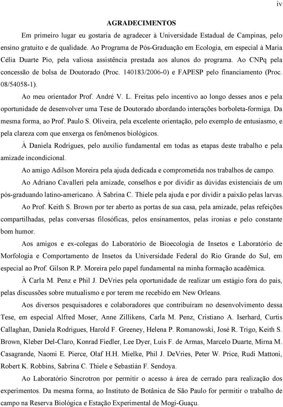 140183/2006-0) e FAPESP pelo financiamento (Proc. 08/54058-1). Ao meu orientador Prof. André V. L.