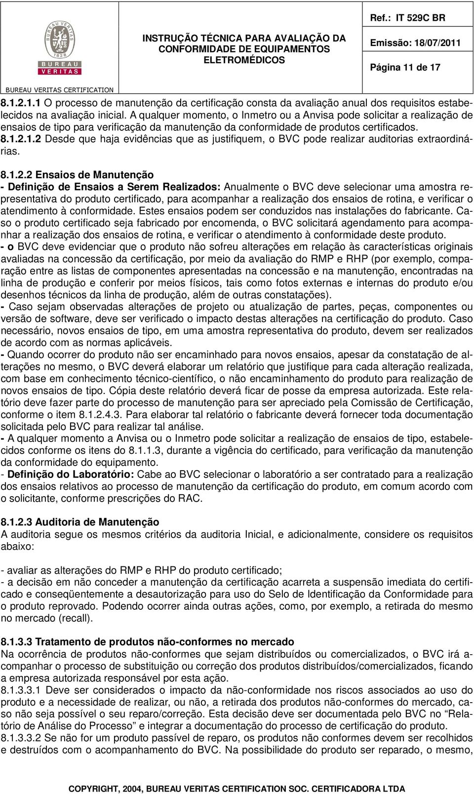 2.1.2 Desde que haja evidências que as justifiquem, o BVC pode realizar auditorias extraordinárias. 8.1.2.2 Ensaios de Manutenção - Definição de Ensaios a Serem Realizados: Anualmente o BVC deve