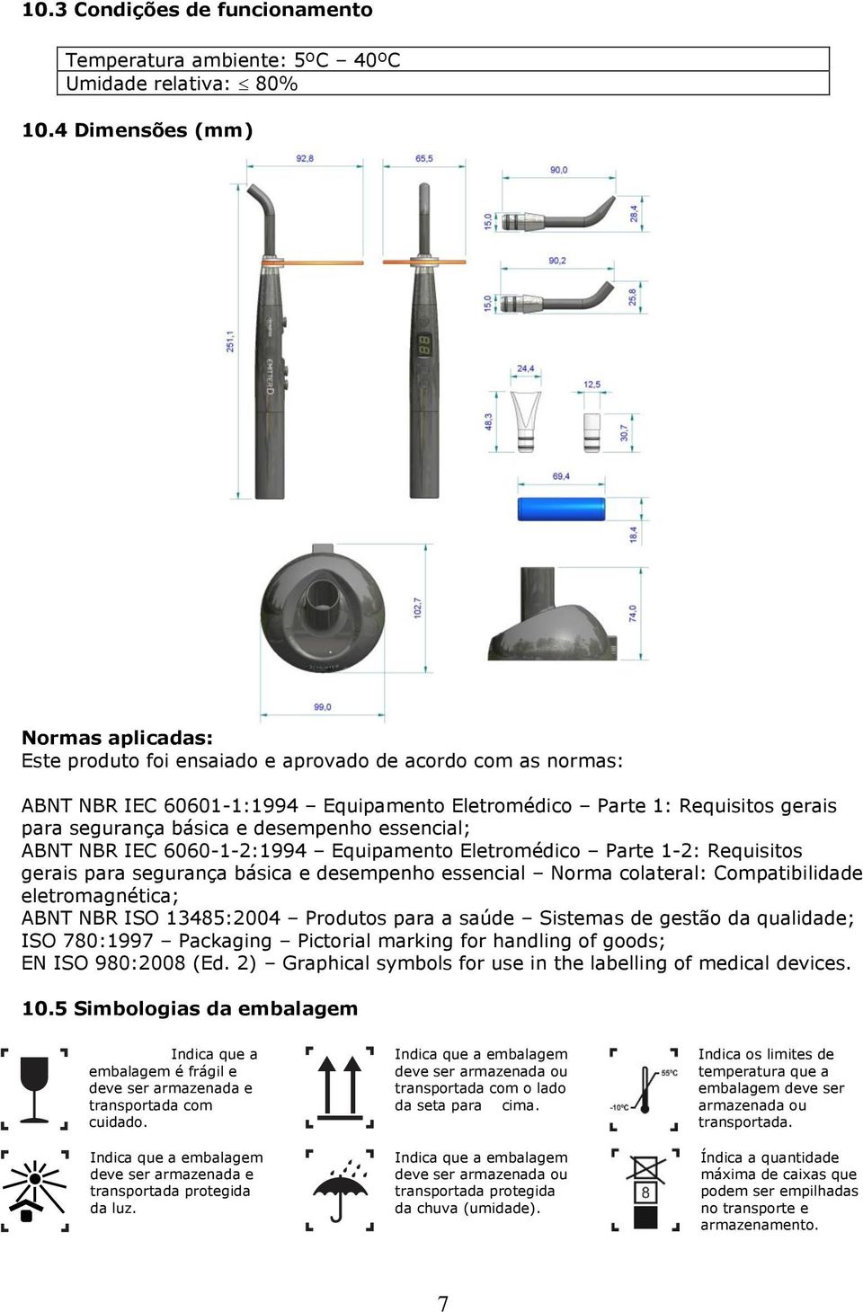 desempenho essencial; ABNT NBR IEC 6060-1-2:1994 Equipamento Eletromédico Parte 1-2: Requisitos gerais para segurança básica e desempenho essencial Norma colateral: Compatibilidade eletromagnética;