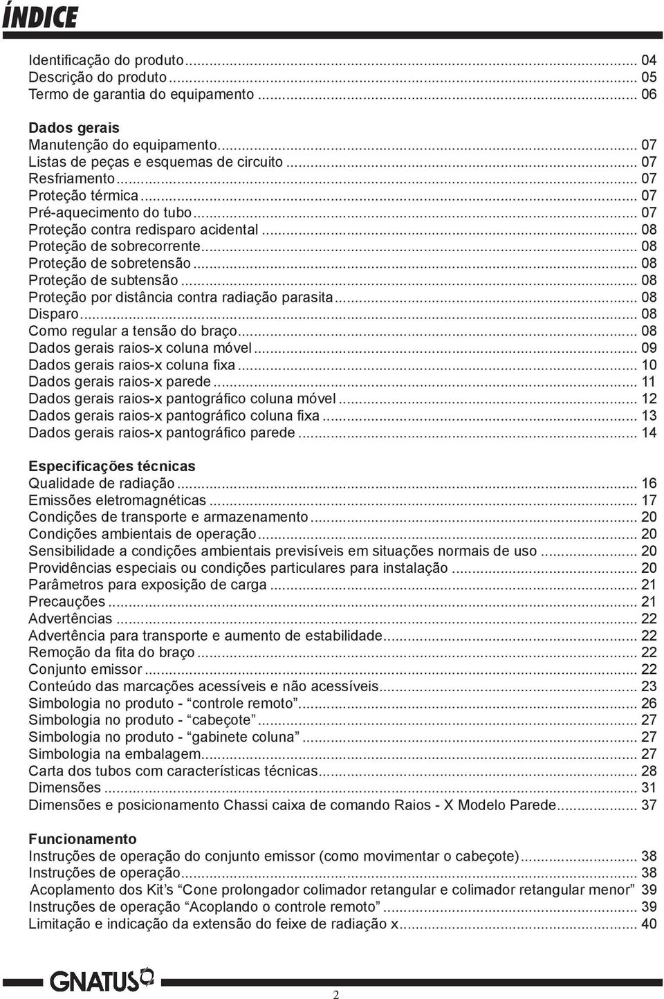 .. 08 Proteção de subtensão... 08 Proteção por distância contra radiação parasita... 08 Disparo... 08 Como regular a tensão do braço... 08 Dados gerais raios-x coluna móvel.