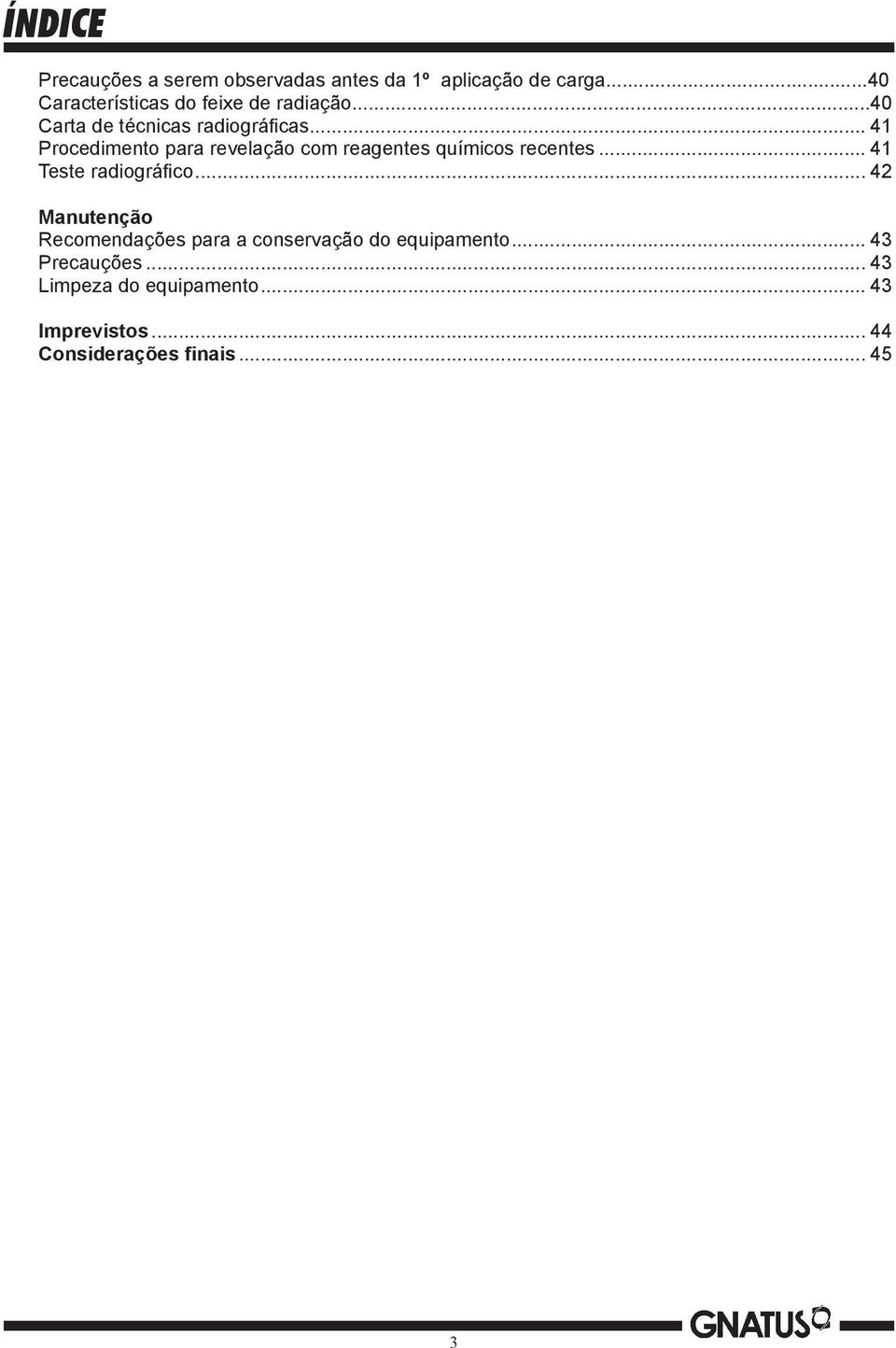 .. 41 Procedimento para revelação com reagentes químicos recentes... 41 Teste radiográfico.