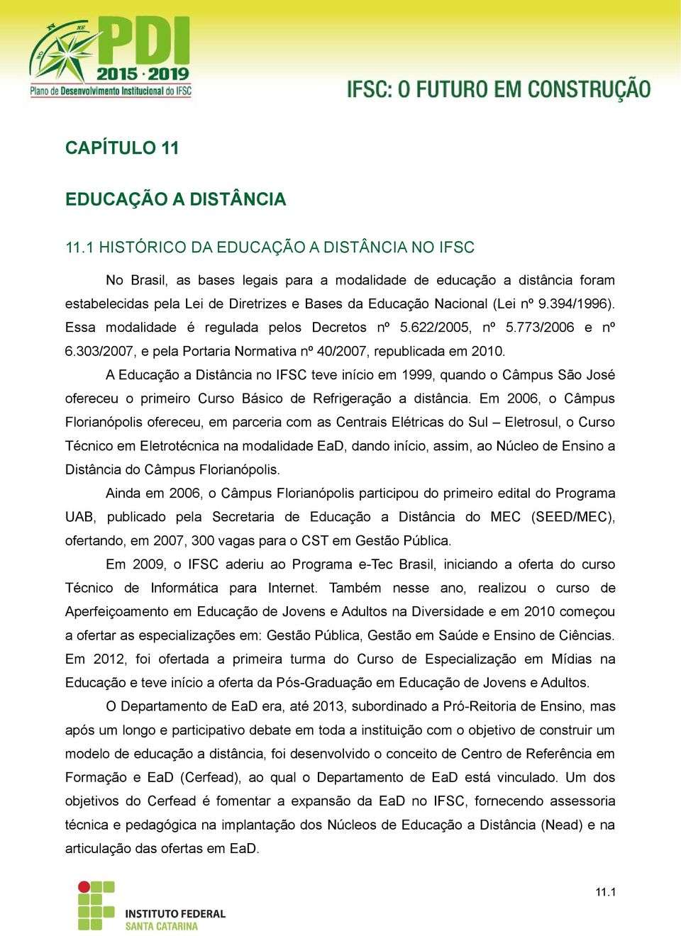 394/1996). Essa modalidade é regulada pelos Decretos nº 5.622/2005, nº 5.773/2006 e nº 6.303/2007, e pela Portaria Normativa nº 40/2007, republicada em 2010.