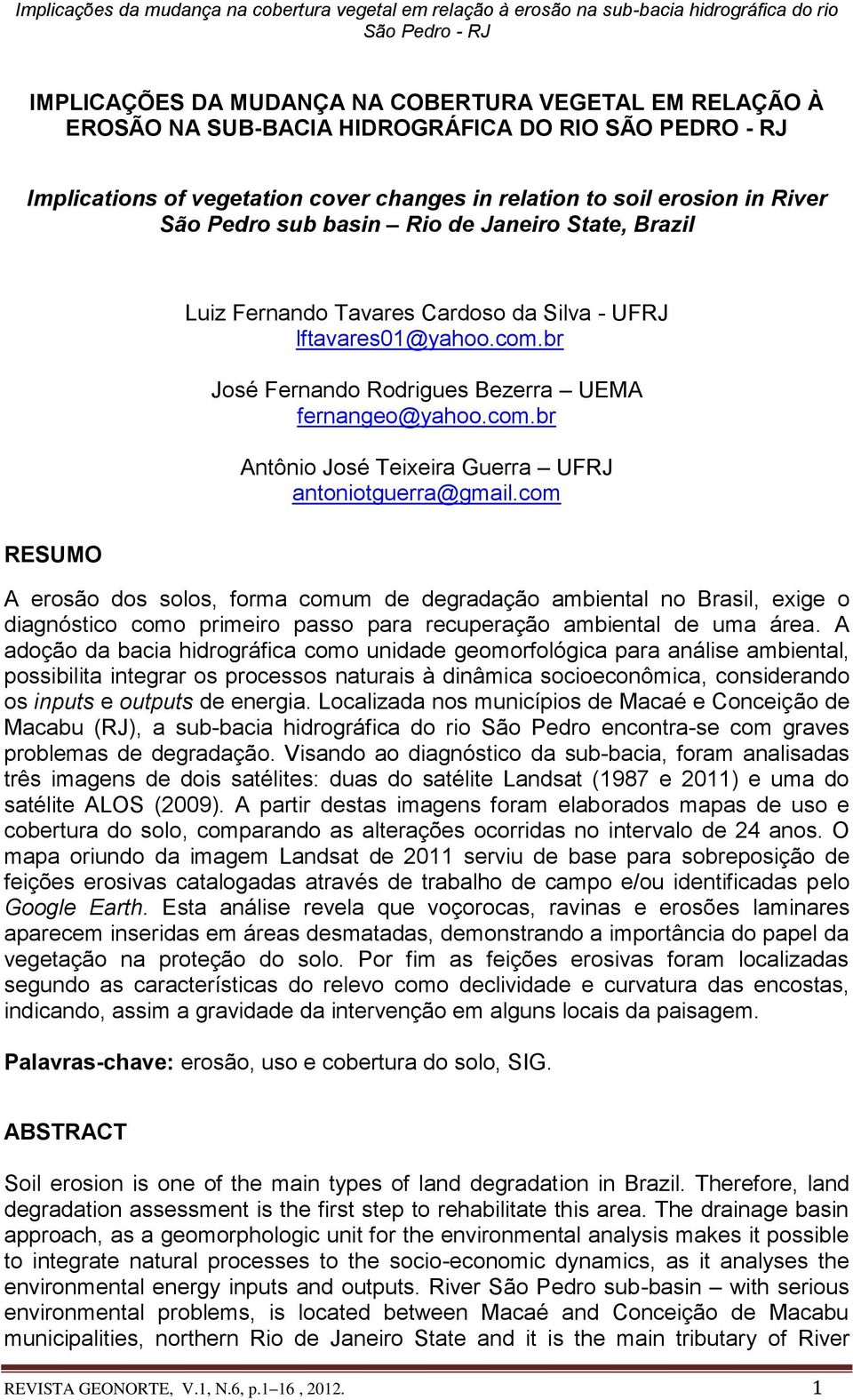 com RESUMO A erosão dos solos, forma comum de degradação ambiental no Brasil, exige o diagnóstico como primeiro passo para recuperação ambiental de uma área.