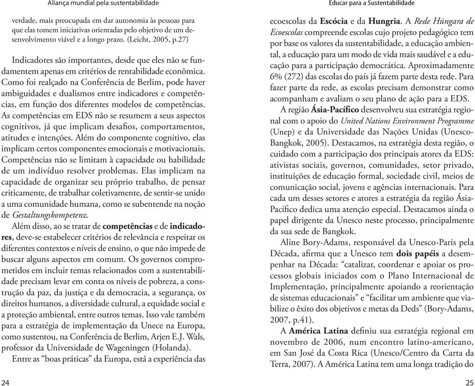 Como foi realçado na Conferência de Berlim, pode haver ambiguidades e dualismos entre indicadores e competências, em função dos diferentes modelos de competências.