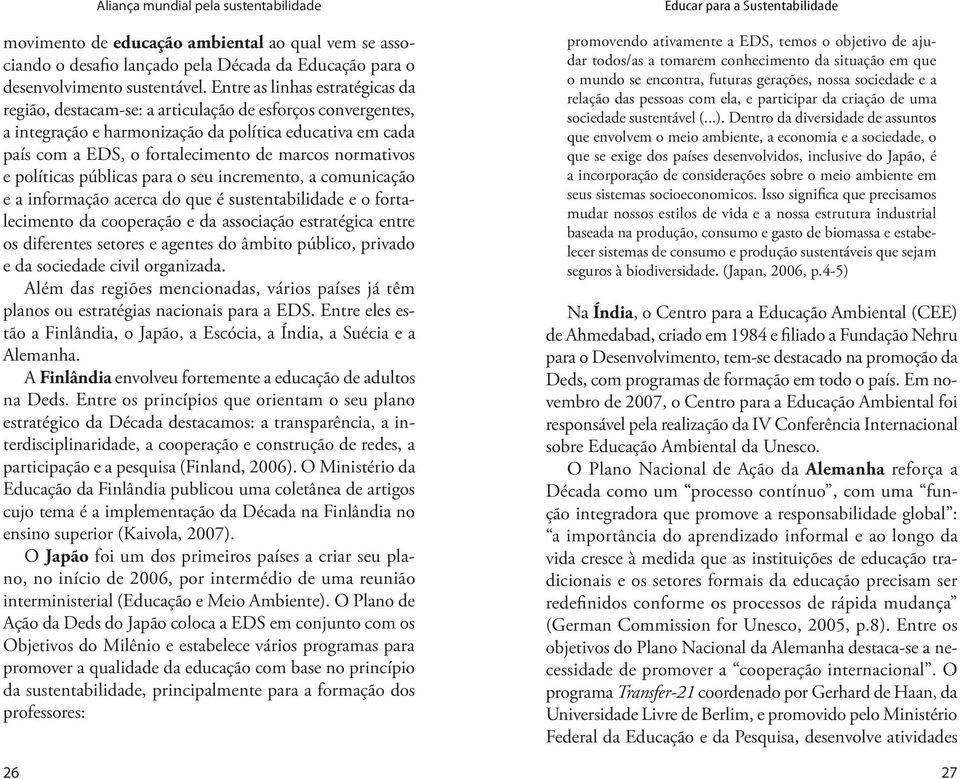 normativos e políticas públicas para o seu incremento, a comunicação e a informação acerca do que é sustentabilidade e o fortalecimento da cooperação e da associação estratégica entre os diferentes