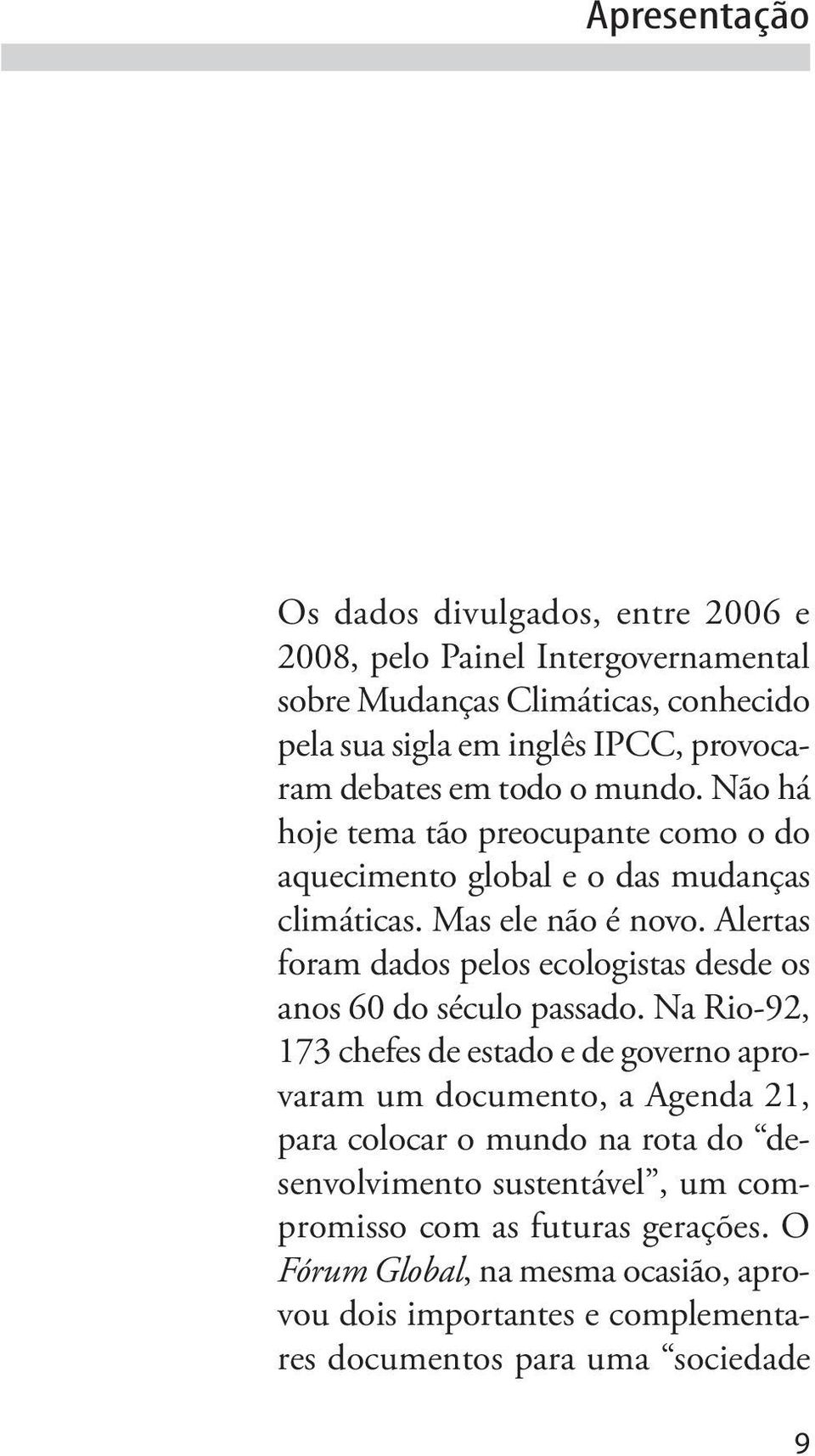 Alertas foram dados pelos ecologistas desde os anos 60 do século passado.