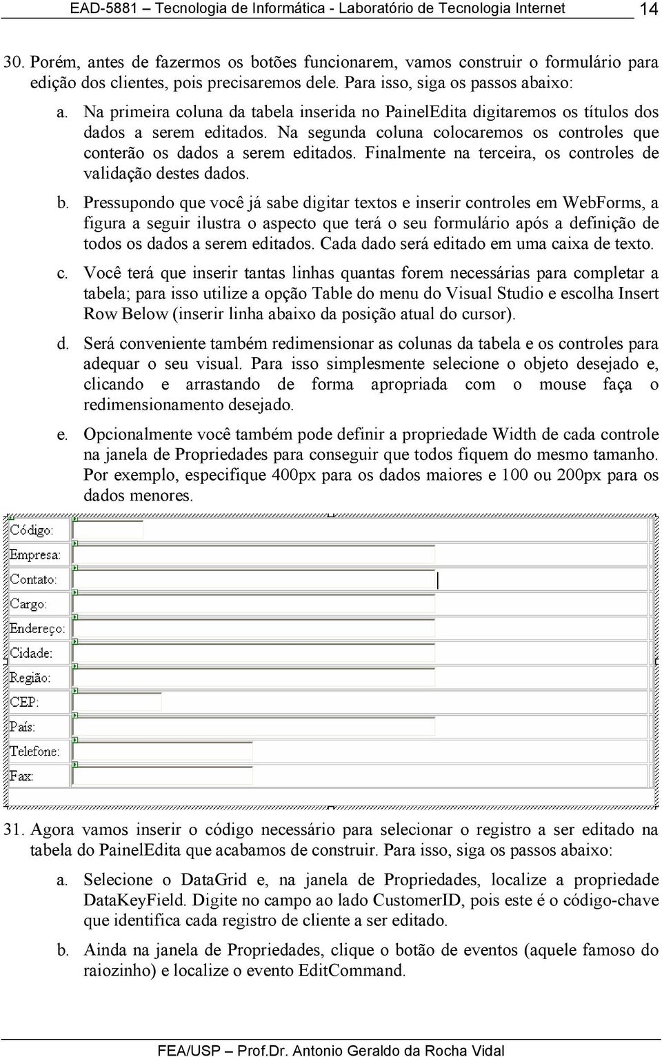 Finalmente na terceira, os controles de validação destes dados. b.