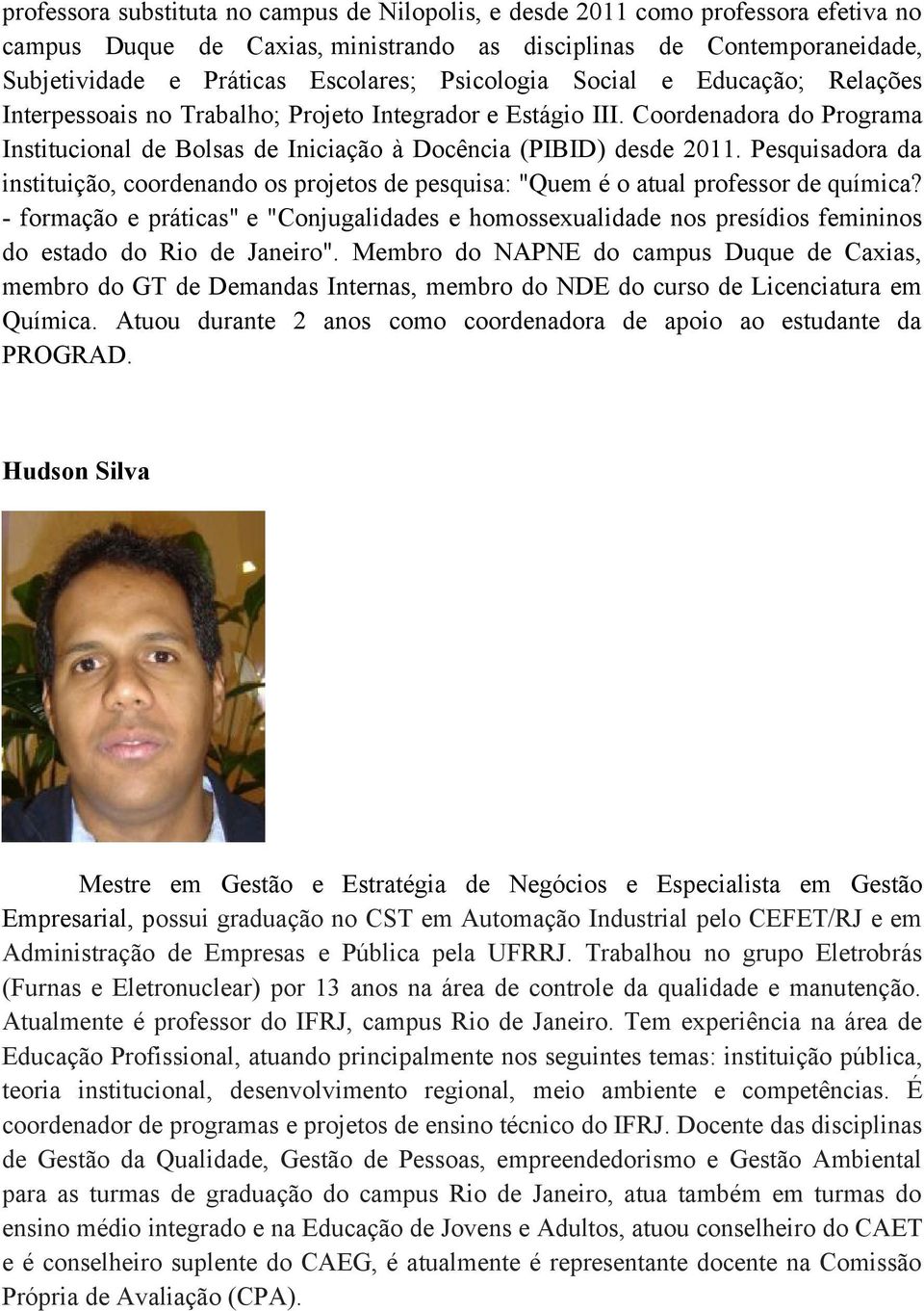 Pesquisadora da instituição, coordenando os projetos de pesquisa: "Quem é o atual professor de química?