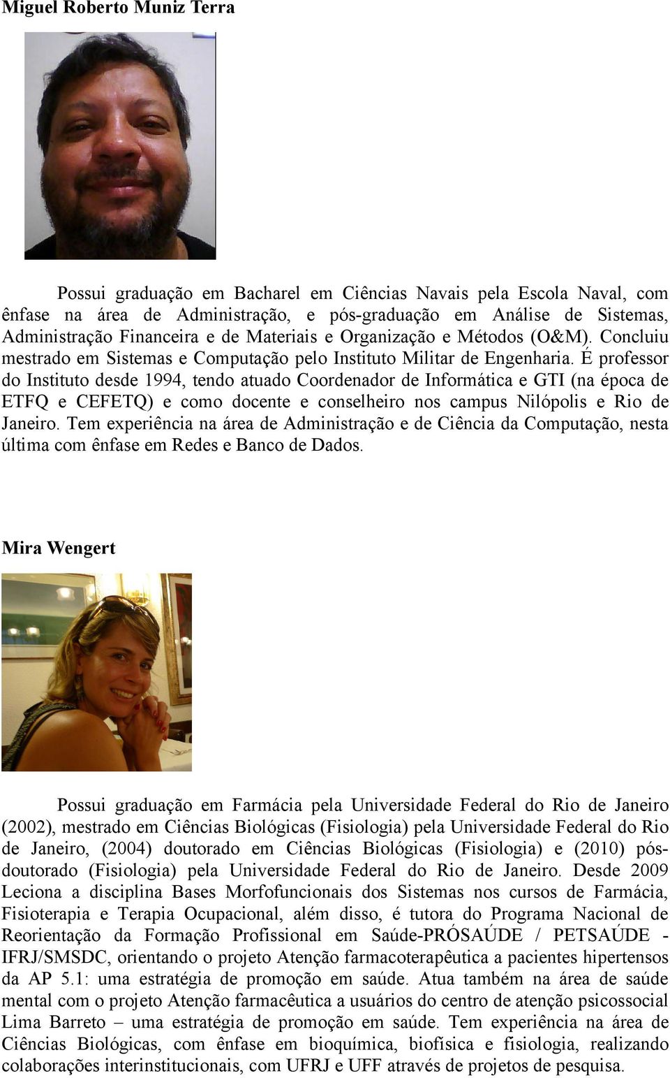 É professor do Instituto desde 1994, tendo atuado Coordenador de Informática e GTI (na época de ETFQ e CEFETQ) e como docente e conselheiro nos campus Nilópolis e Rio de Janeiro.