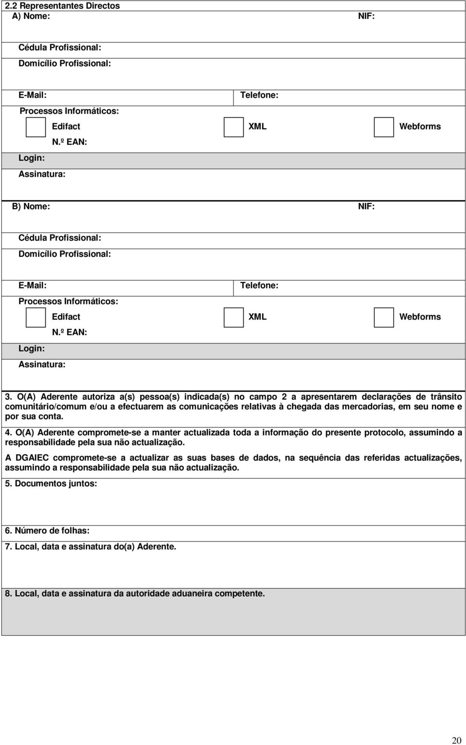 O(A) Aderente autoriza a(s) pessoa(s) indicada(s) no campo 2 a apresentarem declarações de trânsito comunitário/comum e/ou a efectuarem as comunicações relativas à chegada das mercadorias, em seu