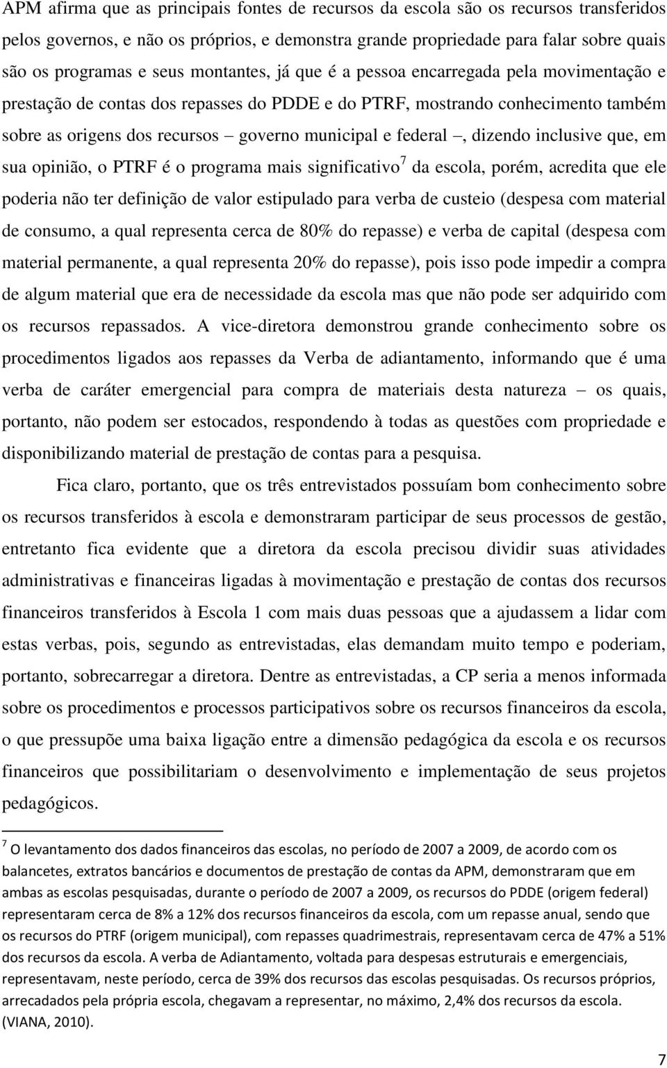 federal, dizendo inclusive que, em sua opinião, o PTRF é o programa mais significativo 7 da escola, porém, acredita que ele poderia não ter definição de valor estipulado para verba de custeio